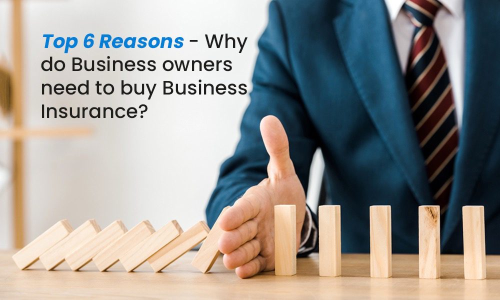 Top 6 Reasons - Why Do Business Owners Need To Buy Business Insurance?